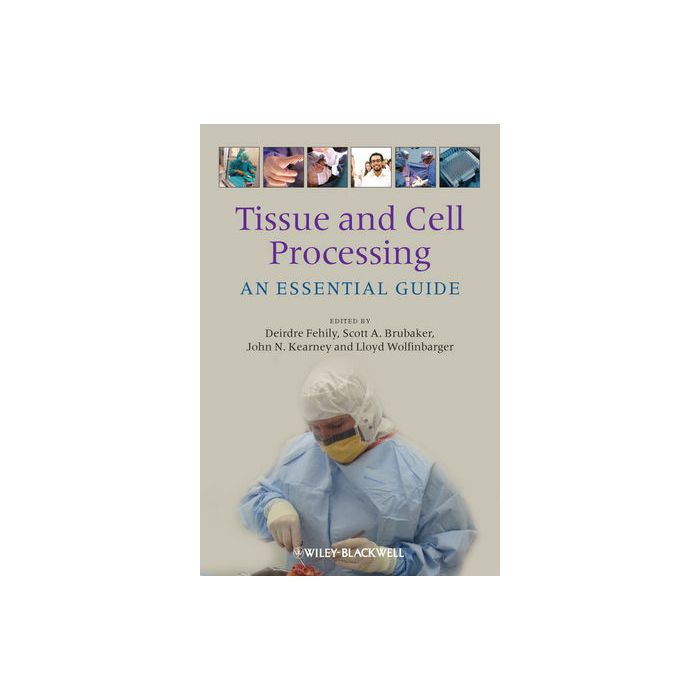 Tissue and Cell Processing: An Essential Guide  Fehily Deirdre; Brubaker Scott A.; Kearney John N.; Wolfinbarger Lloyd, Jr.  Wiley - Blackwell  9781405198264