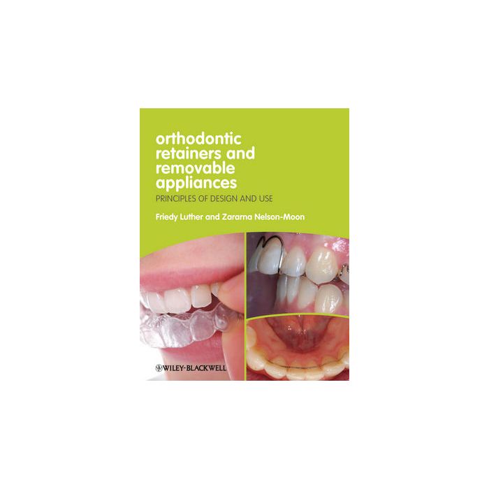 Orthodontic Retainers and Removable Appliances: Principles of Design and Use  Luther Friedy; Nelson-Moon Zararna  Wiley - Blackwell  9781444330083