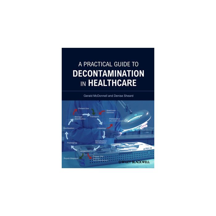 A Practical Guide to Decontamination in Healthcare McDonnell Gerald; Sheard Denise Wiley - Blackwell 9781444330137 A Practical Guide to Decontamination in Healthcare McDonnell Gerald; Sheard Denise Wiley - Blackwell 9781444330137