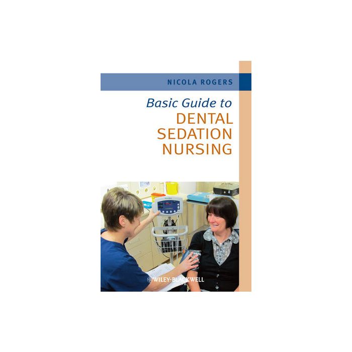 Basic Guide to Dental Sedation Nursing Rogers Nicola Wiley - Blackwell 9781444334708 Basic Guide to Dental Sedation Nursing Rogers Nicola Wiley - Blackwell 9781444334708
