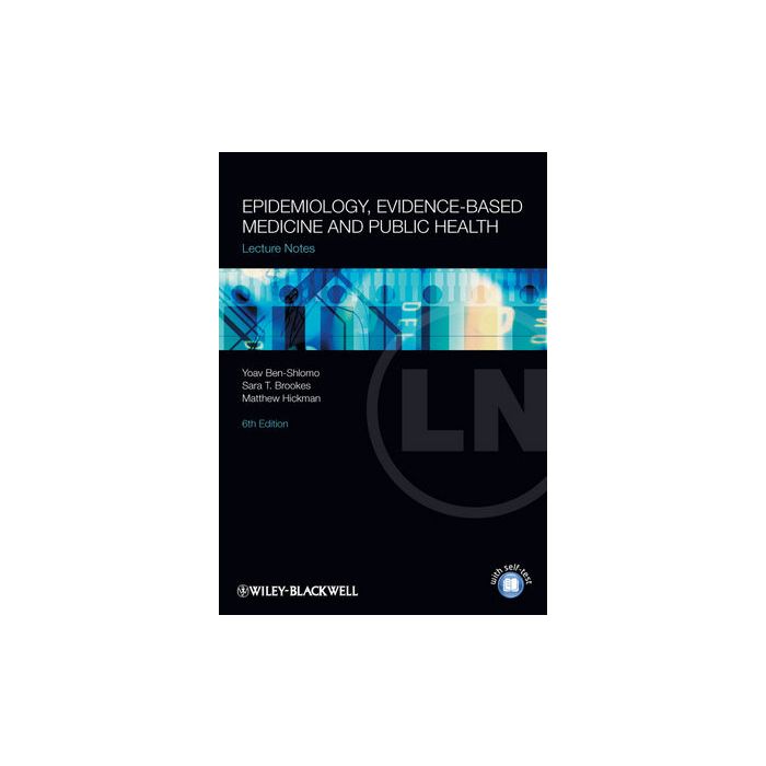 Lecture Notes: Epidemiology, Evidence-based Medicine and Public Health, 6ed.  Ben-Shlomo Yoav; Brookes Sara; Hickman Matthew  Wiley - Blackwell  9781444334784