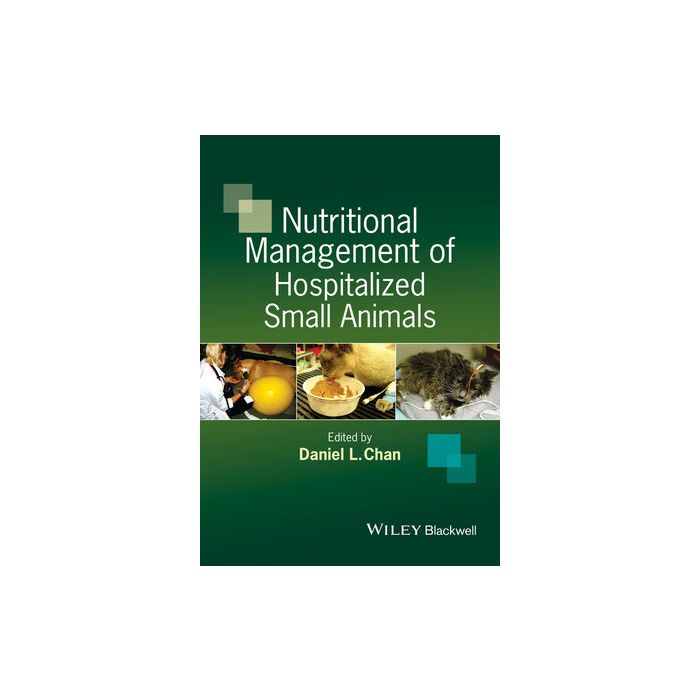 Nutritional Management of Hospitalized Small Animals  Chan Daniel  Wiley - Blackwell  9781444336474 Nutritional Management of Hospitalized Small Animals  Chan Daniel  Wiley - Blackwell  9781444336474