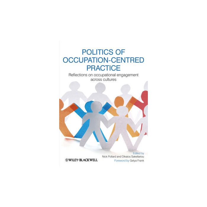 Politics of Occupation-Centred Practice: Reflections on Occupational Engagement Across Cultures Pollard Nick; Sakellariou Dikaios Wiley - Blackwell 9781444336986 Politics of Occupation-Centred Practice: Reflections on Occupational Engagement Across Cultures Pollard Nick; Sakellariou Dikaios Wiley - Blackwell 9781444336986