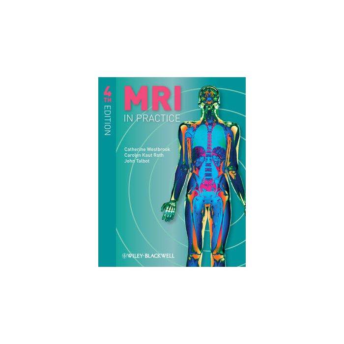 MRI in Practice, 4ed. Westbrook Catherine; Roth Carolyn Kaut; Talbot John Wiley - Blackwell 9781444337433 MRI in Practice, 4ed. Westbrook Catherine; Roth Carolyn Kaut; Talbot John Wiley - Blackwell 9781444337433