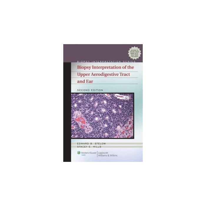 Biopsy Interpretation of the Upper Aerodigestive Tract and Ear, 2ed.  Stelow Edward B.; Mills Stacey  LIPPINCOTT Williams and Wilkins  9781451110630