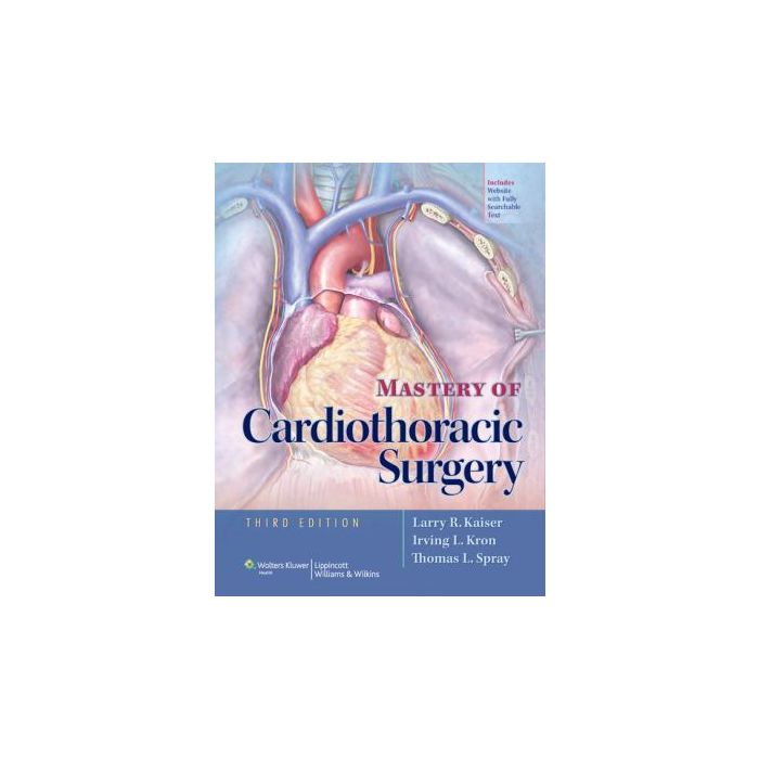 Mastery of Cardiothoracic Surgery, 3ed.  Kaiser Larry; Kron Irving L.; Spray Thomas L.  LIPPINCOTT Williams and Wilkins  9781451113150