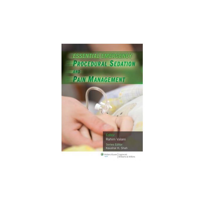 Essential Emergency Procedural Sedation and Pain Management  Valani Rahim; Shah Kaushal H.  LIPPINCOTT Williams and Wilkins  9781451116069
