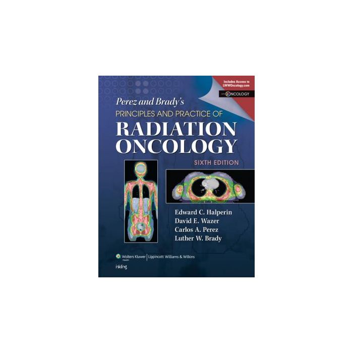 Perez & Brady's Principles and Practice of Radiation Oncology, 6ed. Halperin Edward C.; Brady Luther W.; Perez Carlos A.; Wazer David E. LIPPINCOTT Williams and Wilkins 9781451116489 Perez & Brady's Principles and Practice of Radiation Oncology, 6ed. Halperin Edward C.; Brady Luther W.; Perez Carlos A.; Wazer David E. LIPPINCOTT Williams and Wilkins 9781451116489