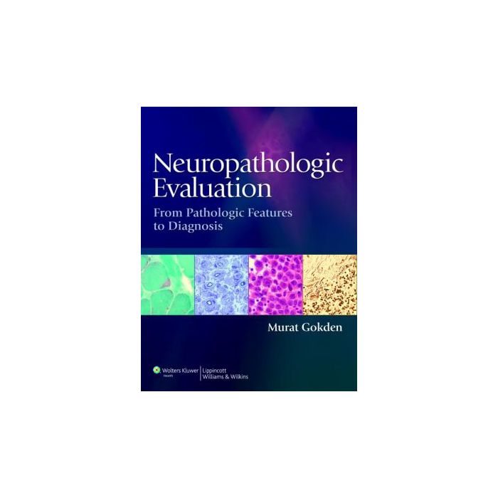 Neuropathologic Evaluation: From Pathologic Features to Diagnosis  Gokden Murat  LIPPINCOTT Williams and Wilkins  9781451116557