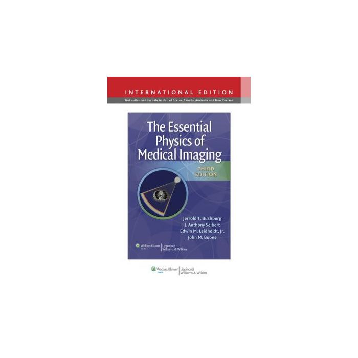 The Essential Physics of Medical Imaging, 3ed.  Bushberg Jerrold T.; Boone John M.; Leidholdt Edwin M.; Seibert J. Anthony  LIPPINCOTT Williams and Wilkins  9781451118100