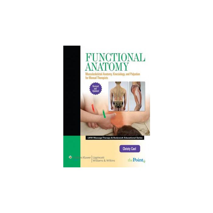 Functional Anatomy: Musculoskeletal Anatomy, Kinesiology, and Palpation for Manual Therapists Cael Christy LIPPINCOTT Williams and Wilkins 9781451127911 Functional Anatomy: Musculoskeletal Anatomy, Kinesiology, and Palpation for Manual Therapists Cael Christy LIPPINCOTT Williams and Wilkins 9781451127911