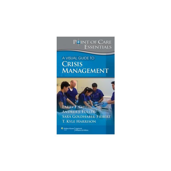 A Visual Guide to Crisis Management  Chu Larry F.; Fuller Andrea; Goldhaber-Fibert Sara; Harrison T. Kyle  LIPPINCOTT Williams and Wilkins  9781451130119