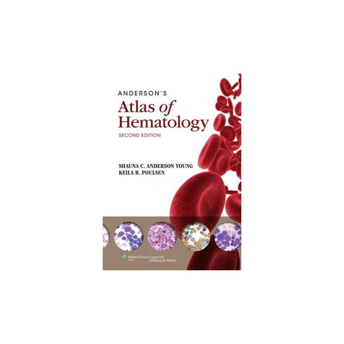 Anderson's Atlas of Hematology, 2ed.  Anderson Shauna; Poulsen Keila B.  LIPPINCOTT Williams and Wilkins  9781451131505