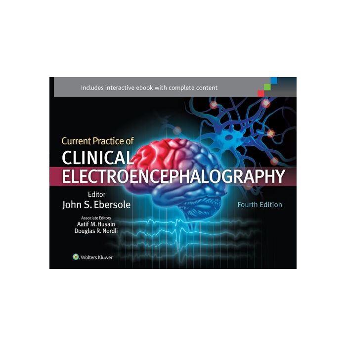 Current Practice of Clinical Electroencephalography, 4ed. - Ebersole John S.; Husain Aatif M.; Nordli Douglas R. - LIPPINCOTT Williams and Wilkins - 9781451131956
