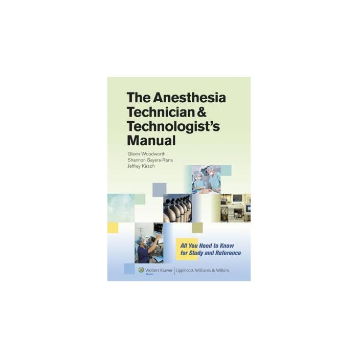 The Anesthesia Technician and Technologist's Manual  Woodworth Glenn; Kirsch Jeffrey R.; Sayers-Rana Shannon  LIPPINCOTT Williams and Wilkins  9781451142662
