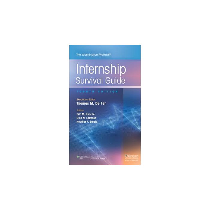The Washington Manual Internship Survival Guide, 4ed. De Fer Thomas M.; Knoche Eric; LaRossa Gina; Sateia Heather LIPPINCOTT Williams and Wilkins 9781451143249 The Washington Manual Internship Survival Guide, 4ed. De Fer Thomas M.; Knoche Eric; LaRossa Gina; Sateia Heather LIPPINCOTT Williams and Wilkins 9781451143249