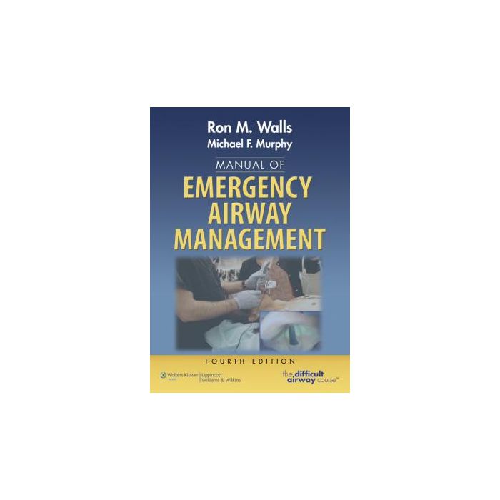 Manual of Emergency Airway Management, 4ed. Walls Ron; Murphy Michael LIPPINCOTT Williams and Wilkins 9781451144918 Manual of Emergency Airway Management, 4ed. Walls Ron; Murphy Michael LIPPINCOTT Williams and Wilkins 9781451144918