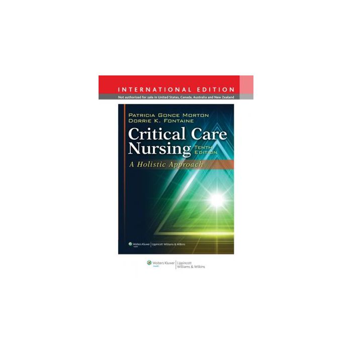 Critical Care Nursing: A Holistic Approach, 10ed.  Gonce Morton Patricia; Fontaine Dorrie K.  LIPPINCOTT Williams and Wilkins  9781451146271