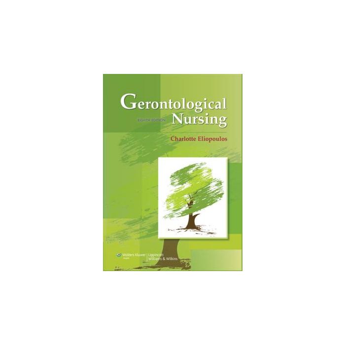 Gerontological Nursing, 8ed. Eliopoulos Charlotte LIPPINCOTT Williams and Wilkins 9781451172775 Gerontological Nursing, 8ed. Eliopoulos Charlotte LIPPINCOTT Williams and Wilkins 9781451172775