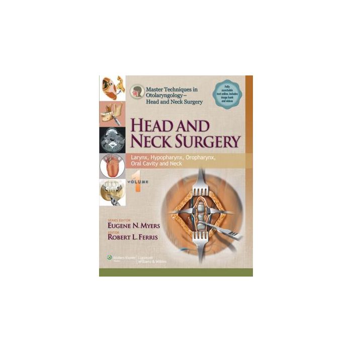 Master Techniques in Otolaryngology - Head and Neck Surgery: Head and Neck Surgery. Vol. 1: Larynx, Hypopharynx, Oropharynx, Oral Cavity and Neck  Ferris Robert; Myers Eugene N.  LIPPINCOTT Williams and Wilkins  9781451173239