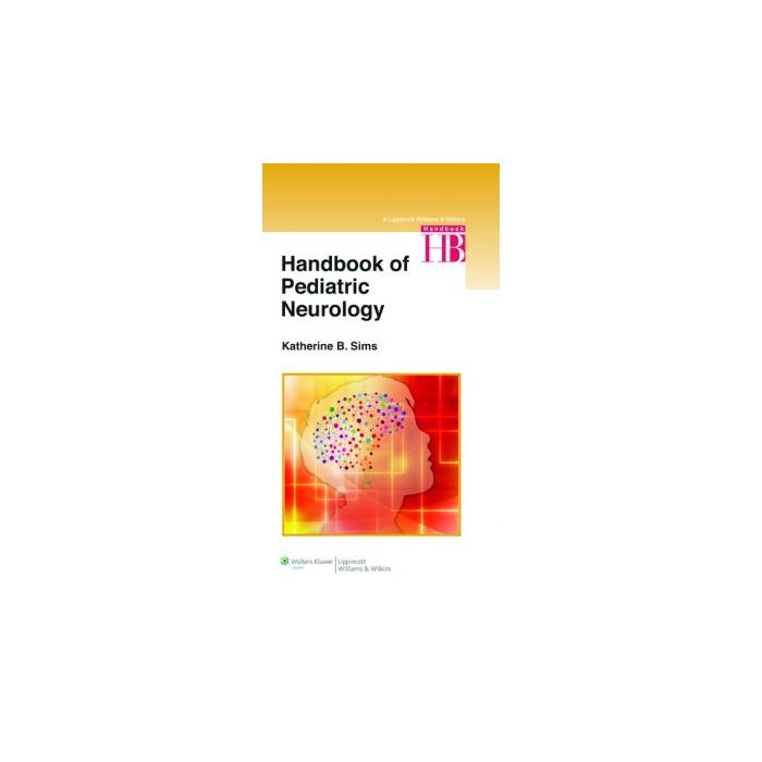 Handbook of Pediatric Neurology  Sims Katherine; Peters Jurriaan; Musolino Patricia; Elibol M. Zelime  LIPPINCOTT Williams and Wilkins  9781451175486