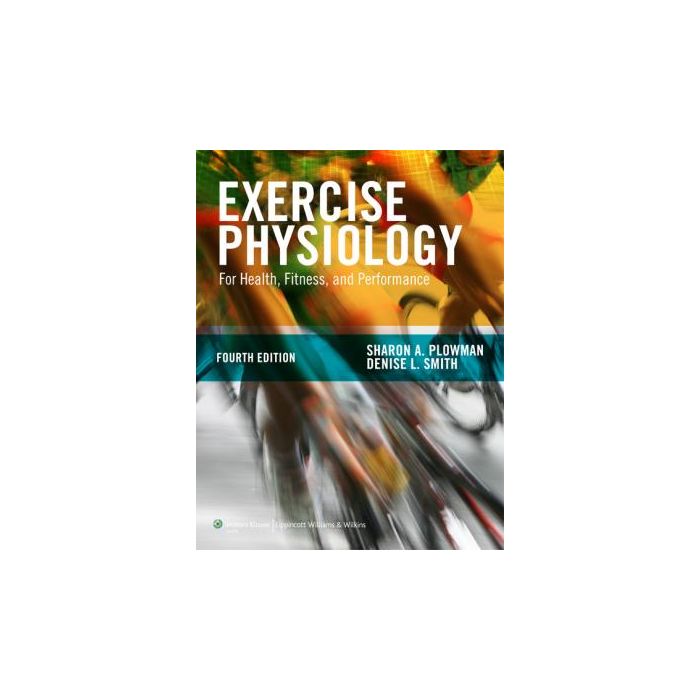 Exercise Physiology for Health Fitness and Performance, 4ed.  Plowman Sharon A.; Smith Denise L.  LIPPINCOTT Williams and Wilkins  9781451176117 Exercise Physiology for Health Fitness and Performance, 4ed.  Plowman Sharon A.; Smith Denise L.  LIPPINCOTT Williams and Wilkins  9781451176117