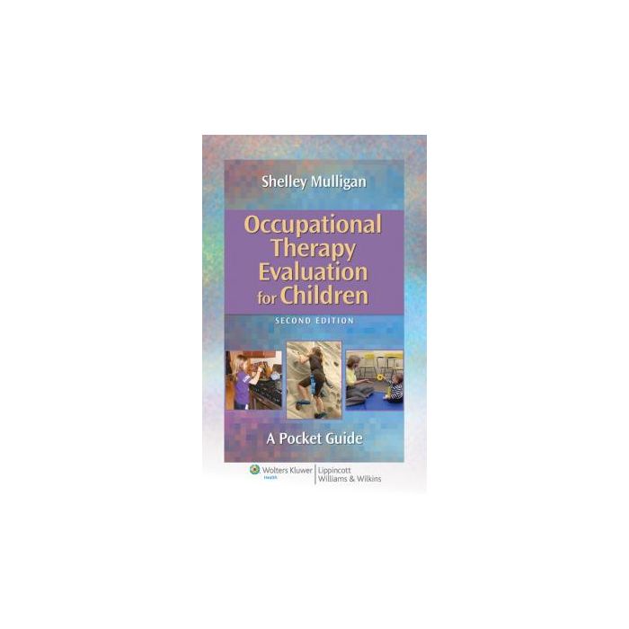 Occupational Therapy Evaluation for Children, 2ed.  Mulligan Shelley E.  LIPPINCOTT Williams and Wilkins  9781451176179
