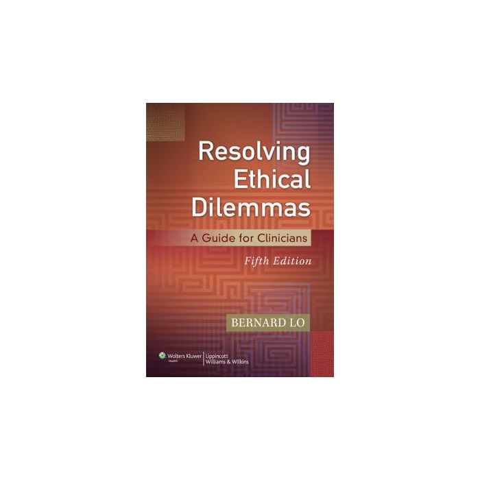 Resolving Ethical Dilemmas, 5ed.  Lo Bernard  LIPPINCOTT Williams and Wilkins  9781451176407
