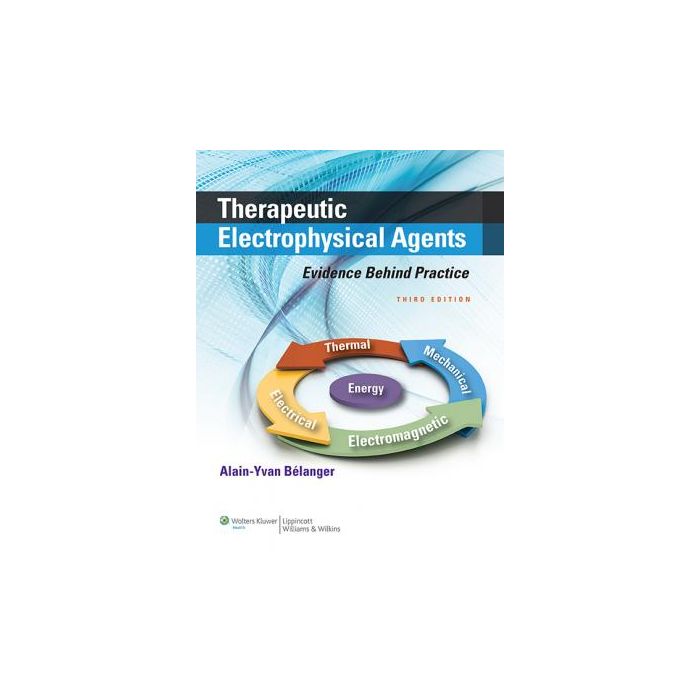 Therapeutic Electrophysical Agents: Evidence Behind Practice, 3ed. Belanger Alain Y. LIPPINCOTT Williams and Wilkins 9781451182743 Therapeutic Electrophysical Agents: Evidence Behind Practice, 3ed. Belanger Alain Y. LIPPINCOTT Williams and Wilkins 9781451182743
