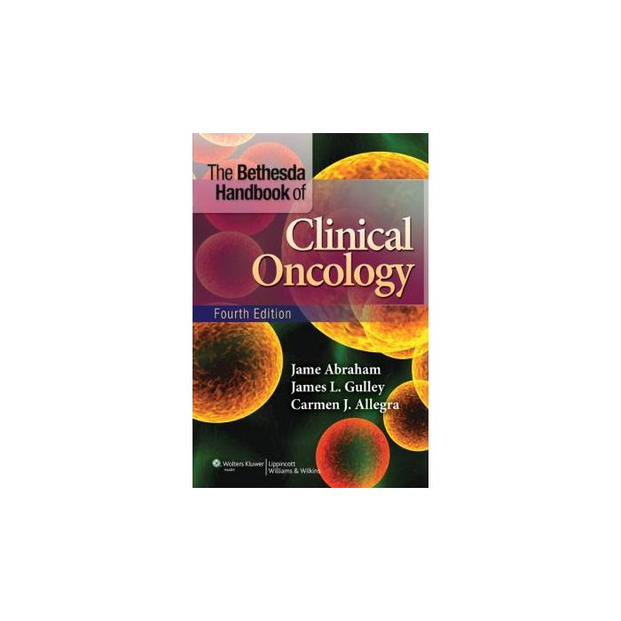 The Bethesda Handbook of Clinical Oncology, 4ed. - Abraham Jame; Gulley James L.; Allegra Carmen J. - LIPPINCOTT Williams and Wilkins - 9781451187588