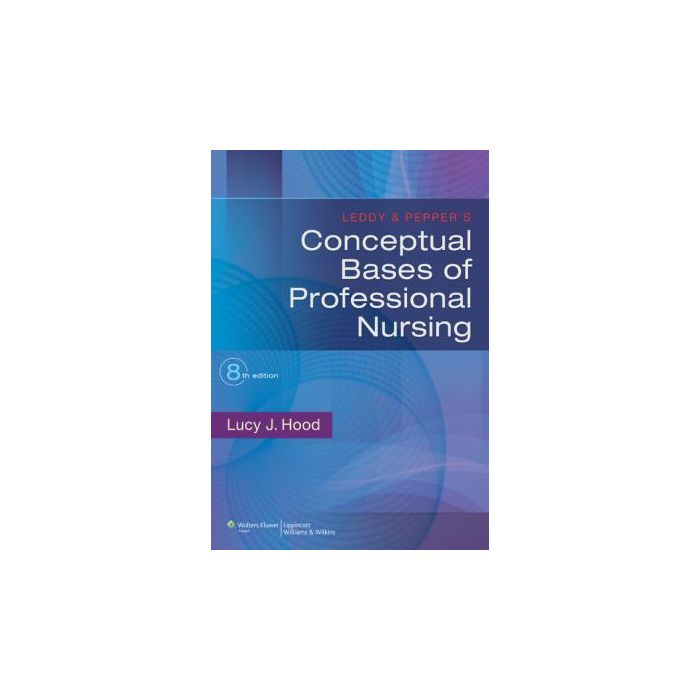 Leddy & Pepper's Conceptual Bases of Professional Nursing, 8ed.  Hood Lucy  LIPPINCOTT Williams and Wilkins  9781451187922