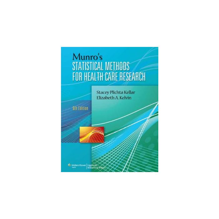 Munro's Statistical Methods for Health Care Research, 6ed.  Plichta Kellar Stacey; Kelvin Elizabeth  LIPPINCOTT Williams and Wilkins  9781451187946