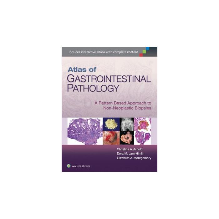 Atlas of Gastrointestinal Pathology: A Pattern Based Approach to Non-Neoplastic Biopsies - Arnold Christina; Lam-Himlin Dora; Montgomery Elizabeth A. - LIPPINCOTT Williams and Wilkins - 9781451188103
