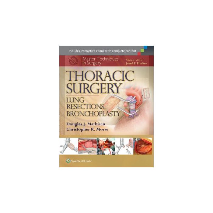 Master Techniques in Surgery: Thoracic Surgery: Lung Resections, Bronchoplasty - Mathisen Douglas J.; Morse Christopher - LIPPINCOTT Williams and Wilkins - 9781451190731 Master Techniques in Surgery: Thoracic Surgery: Lung Resections, Bronchoplasty - Mathisen Douglas J.; Morse Christopher - LIPPINCOTT Williams and Wilkins - 9781451190731