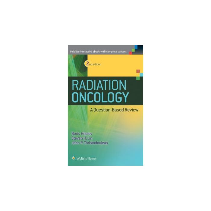 Radiation Oncology - A Question Based Review Edition, 2ed. Hristov Borislav; Lin Steven H.; Christodouleas John P. LIPPINCOTT Williams and Wilkins 9781451191998 Radiation Oncology - A Question Based Review Edition, 2ed. Hristov Borislav; Lin Steven H.; Christodouleas John P. LIPPINCOTT Williams and Wilkins 9781451191998