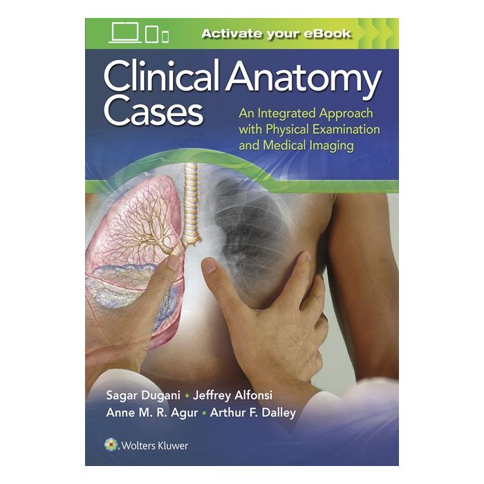 Clinical Anatomy Cases. An Integrated Approach with Physical Examination and Medical Imaging  Dugani Sagar; Alfonsi Jeffrey E.; Agur Anne M. R.; Dalley Arthur F.  LIPPINCOTT Williams and Wilkins  9781451193671