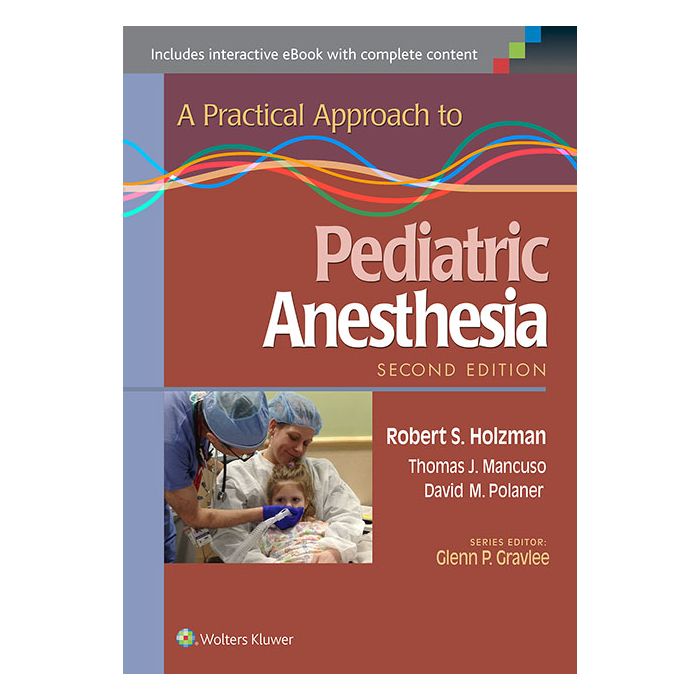 A Practical Approach to Pediatric Anesthesia, 2ed. Holzman Robert S.; Mancuso Thomas J.; Polaner David M. LIPPINCOTT Williams and Wilkins 9781469889825 A Practical Approach to Pediatric Anesthesia, 2ed. Holzman Robert S.; Mancuso Thomas J.; Polaner David M. LIPPINCOTT Williams and Wilkins 9781469889825