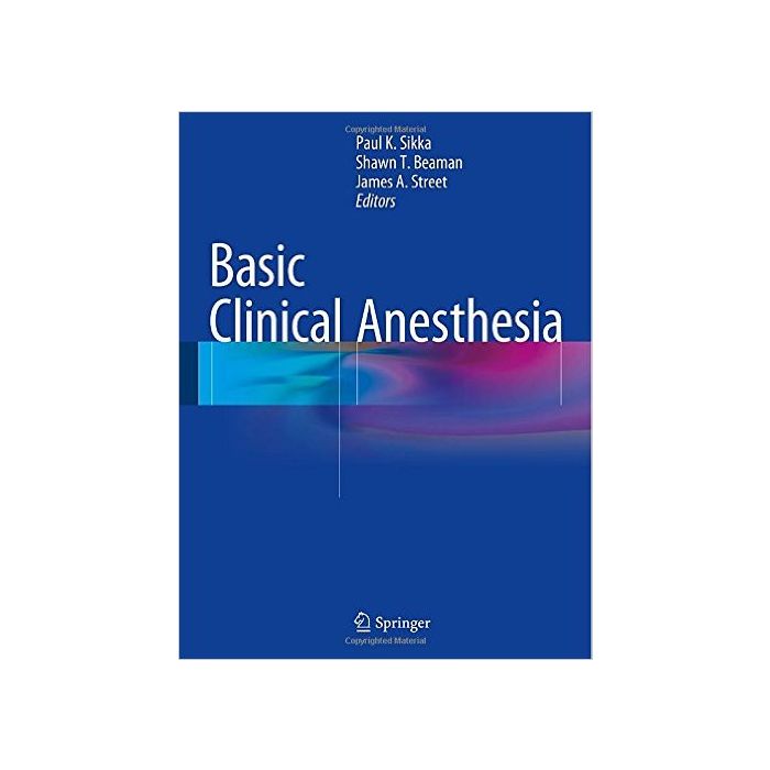 Basic Clinical Anesthesia  Sikka Paul K.; BeamanShawn T.; Street James A.  Springer Verlag Italia  9781493917365
