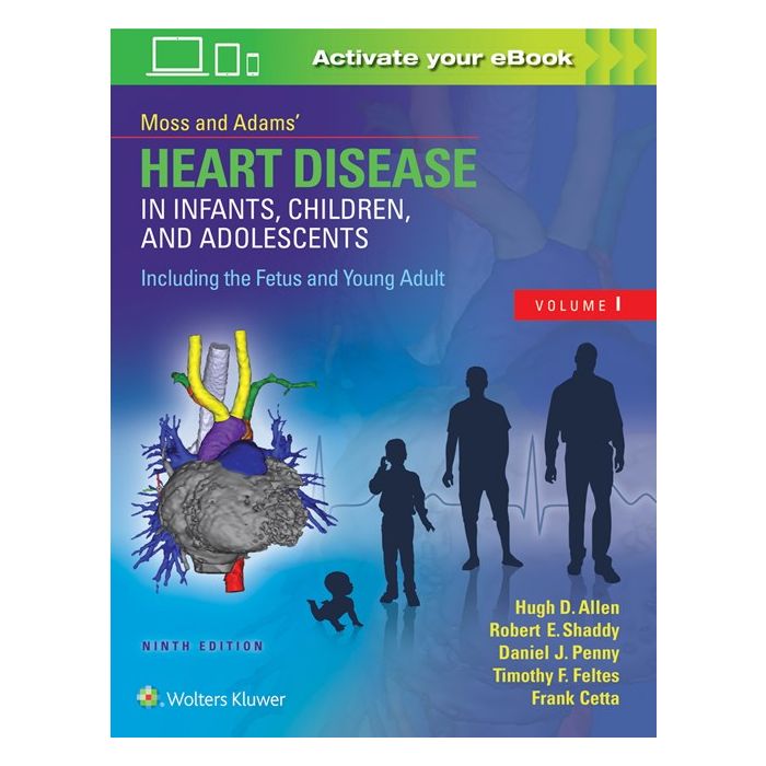 Moss & Adams’ Heart Disease in Infants, Children, and Adolescents, Including the Fetus and Young Adult, 9ed.  Allen Hugh D.  LIPPINCOTT Williams and Wilkins  9781496300249