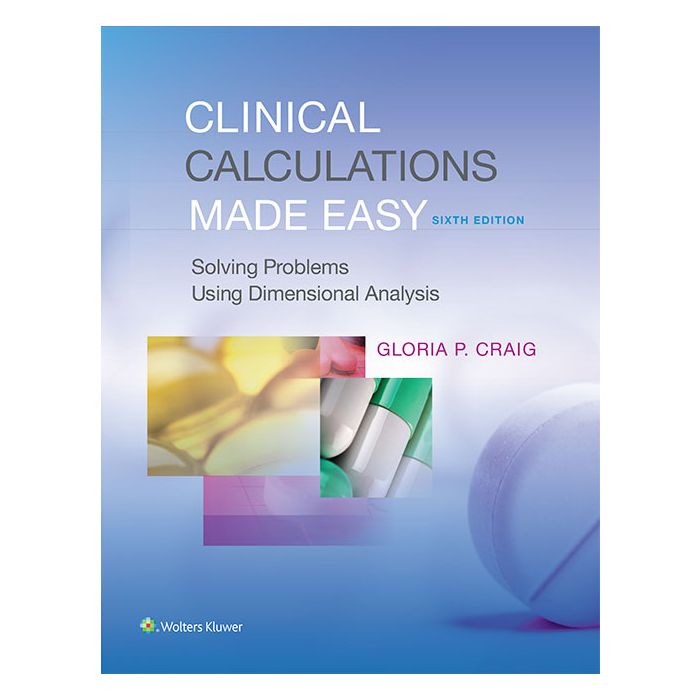 Clinical Calculations Made Easy, 6ed.  Craig Gloria P.  LIPPINCOTT Williams and Wilkins  9781496302823