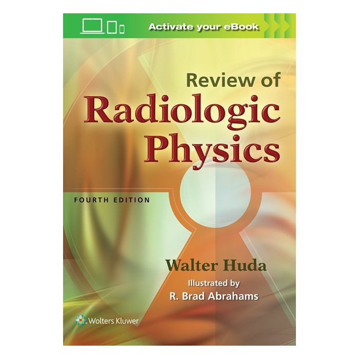 Review of Radiologic Physics, 4ed.  Huda Walter  LIPPINCOTT Williams and Wilkins  9781496325082