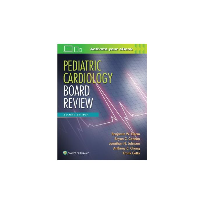 Pediatric Cardiology Board Review, 2ed.  Eidem Benjamin W.; Cannon Bryan C.; Chang Anthony C.; Cetta Frank; Johnson Jonathan N.  LIPPINCOTT Williams and Wilkins  9781496351234