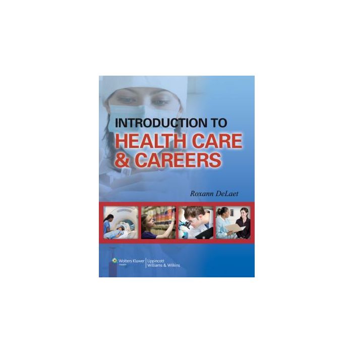 Introduction to Health Care & Careers  DeLaet Roxann  LIPPINCOTT Williams and Wilkins  9781582559001