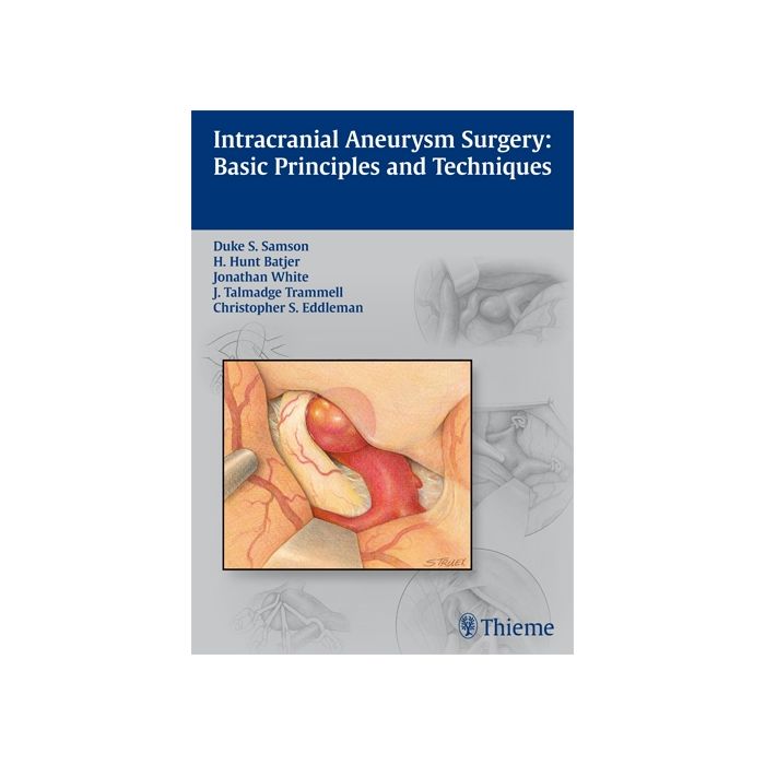 Intracranial Aneurysm Surgery. Basic Principles and Techniques  Samson Duke; Batjer H. Hunt; White Jonathan; Trammell Talmadge; Eddleman Christopher S.  Thieme Medical Publishers  9781604066937