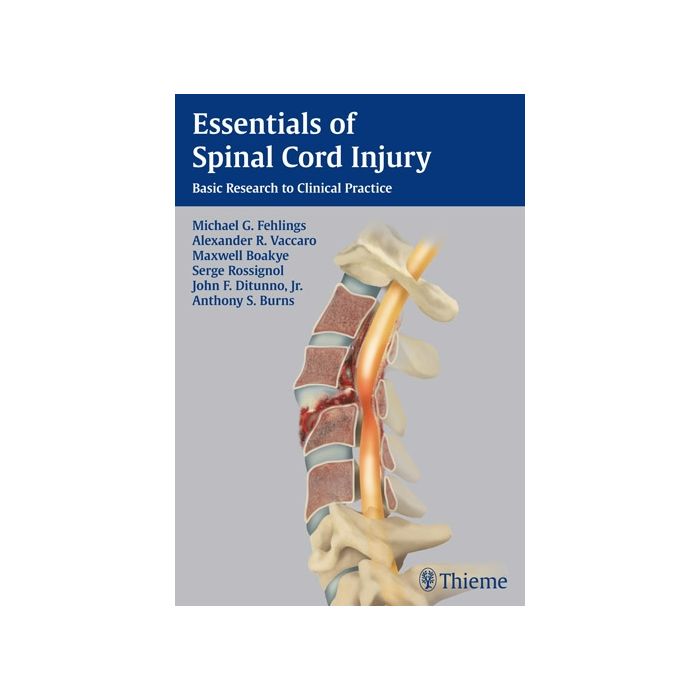 Essentials of Spinal Cord Injury. Basic Research to Clinical Practice  Fehlings Michael G.; Vaccaro Alexander R.; Boakye Maxwell  Thieme Medical Publishers  9781604067262