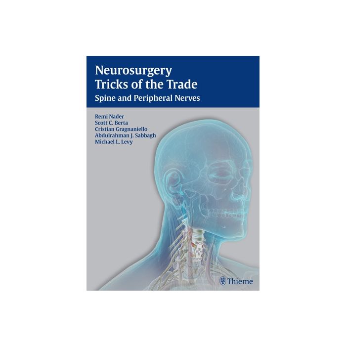 Neurosurgery Tricks of the Trade - Spine and Peripheral Nerves. Spine and Peripheral Nerves  Nader Remi; Berta Scott C.; Gragnaniello Cristian; Sabbagh Abdulrahman J.; Levy Michael L.  Thieme Medical Publishers  9781604069143 Neurosurgery Tricks of the Trade - Spine and Peripheral Nerves. Spine and Peripheral Nerves  Nader Remi; Berta Scott C.; Gragnaniello Cristian; Sabbagh Abdulrahman J.; Levy Michael L.  Thieme Medical Publishers  9781604069143