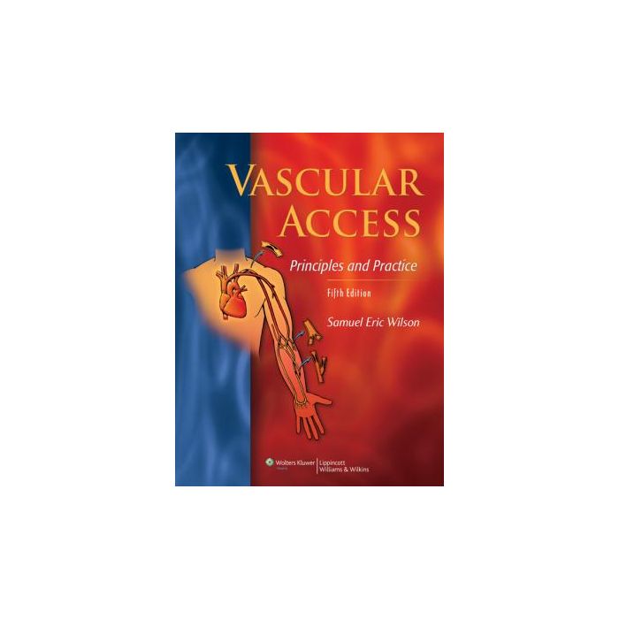Vascular Access: Principles and Practice, 5ed.  Wilson Samuel Eric  LIPPINCOTT Williams and Wilkins  9781605472034 Vascular Access: Principles and Practice, 5ed.  Wilson Samuel Eric  LIPPINCOTT Williams and Wilkins  9781605472034
