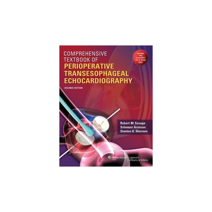 Comprehensive Textbook of Perioperative Transesophageal Echocardiography, 2ed.  Savage Robert M.; Aronson Solomon; Shernan Stanton K.  LIPPINCOTT Williams and Wilkins  9781605472461