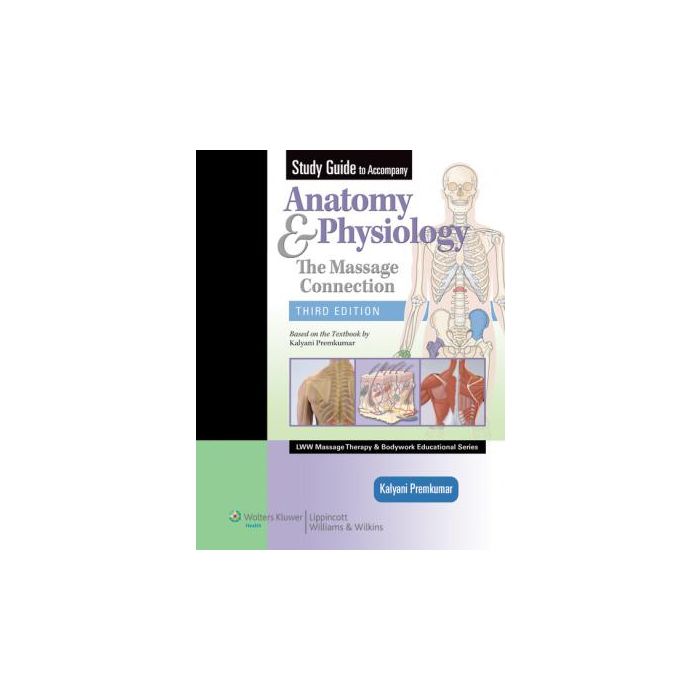 Study Guide to Accompany Anatomy & Physiology: The Massage Connection, 3ed. Premkumar Kalyani LIPPINCOTT Williams and Wilkins 9781605472836 Study Guide to Accompany Anatomy & Physiology: The Massage Connection, 3ed. Premkumar Kalyani LIPPINCOTT Williams and Wilkins 9781605472836