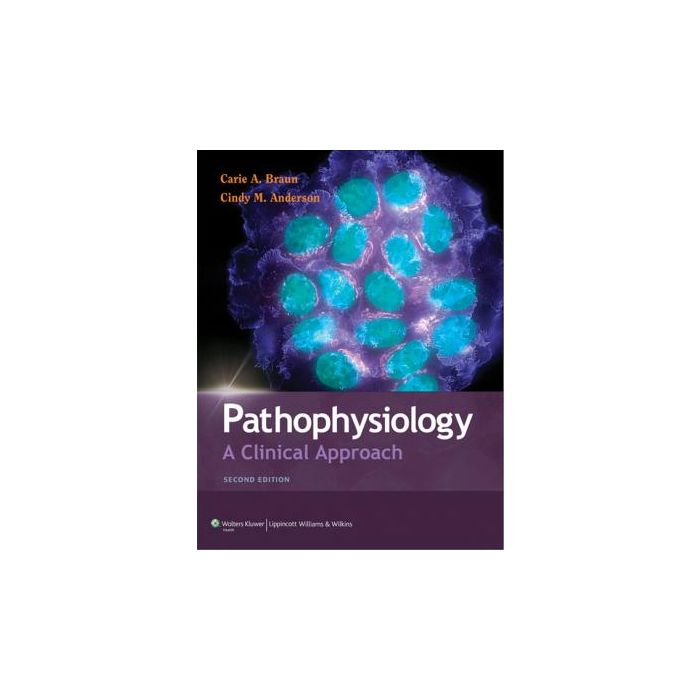 Pathophysiology, 2ed.  Braun Carie A.; Anderson Cindy M.  LIPPINCOTT Williams and Wilkins  9781605473048